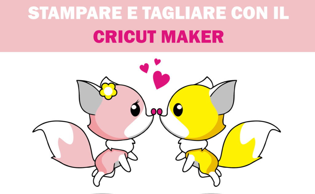 Stampare e tagliare con il Cricut Maker