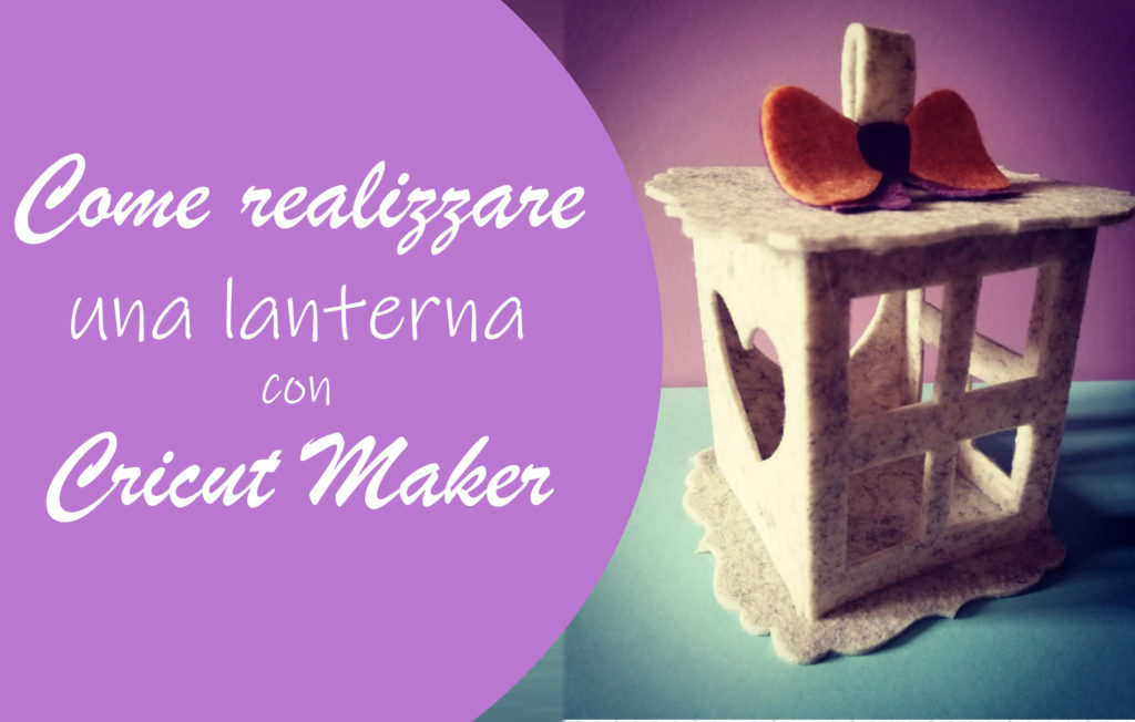 Lanterna in feltro Cricut Maker Tutorial