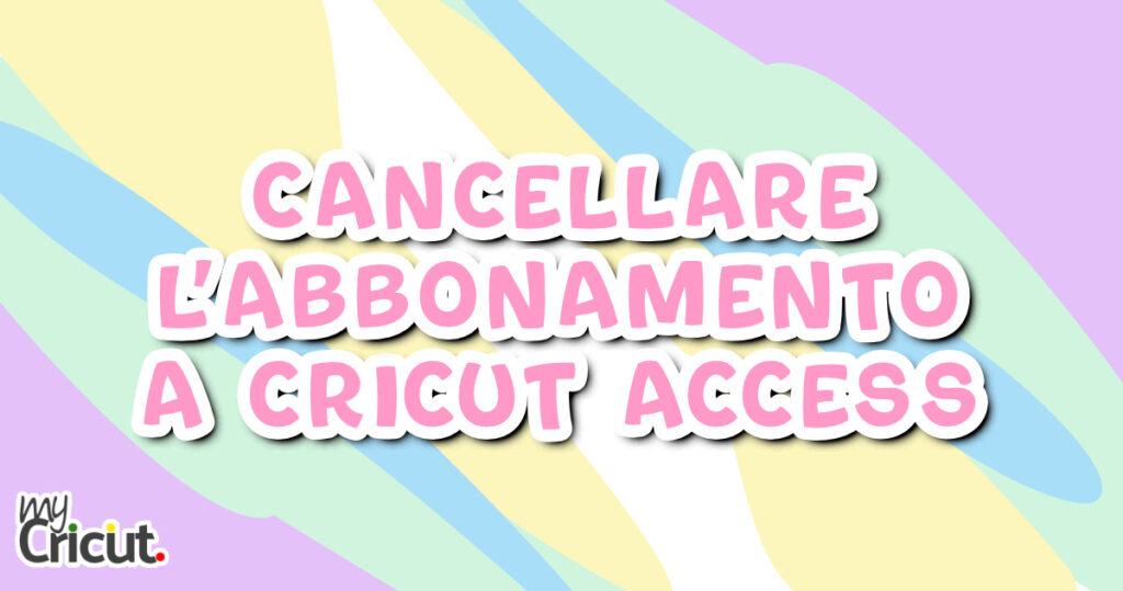 CANCELLARE ABBONAMENTO A CRICUT ACCESS